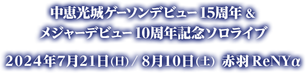 中恵光城ゲーソンデビュー15周年＆メジャーデビュー10周年記念ソロライブ 会場：赤羽ReNYα